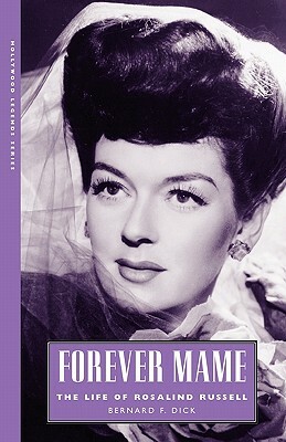 Forever Mame: The Life of Rosalind Russell by Bernard F. Dick