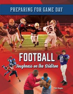 Football: Toughness on the Gridiron by Peter Douglas