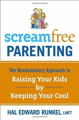 Screamfree Parenting: The Revolutionary Approach to Raising Your Kids by Keeping Your Cool by Hal Edward Runkel
