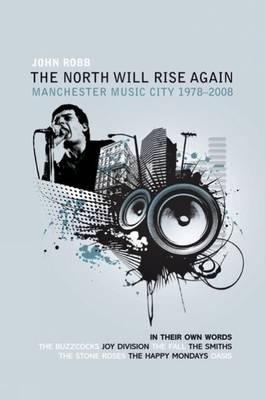 The North Will Rise Again: Manchester Music City 1978-1996 by John Robb