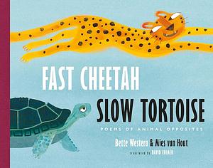 Fast Cheetah, Slow Tortoise: Poems of Animal Opposites by Bette Westera