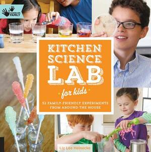 Kitchen Science Lab for Kids: 52 Family-Friendly Experiments from Around the House by Liz Lee Heinecke