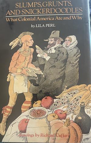 Slumps, Grunts, And Snickerdoodles: What Colonial America Ate And Why by Lila Perl