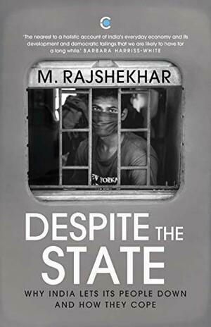  Despite the State: Why India Lets Its People Down and How They Cope by M. Rajshekhar