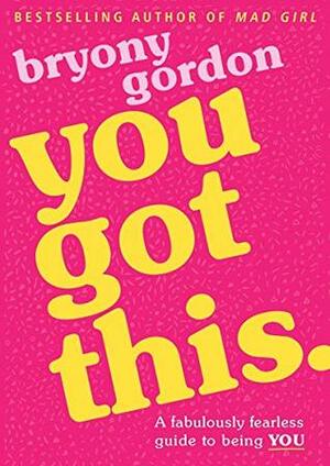 You Got This: A fabulously fearless guide to being YOU by Bryony Gordon