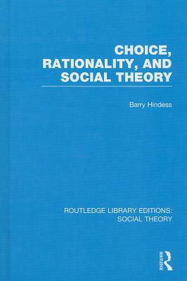 Choice, Rationality, and Social Theory by Barry Hindess