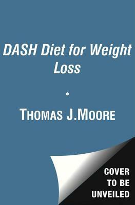 The Dash Diet for Weight Loss: Lose Weight and Keep It Off--The Healthy Way--With America's Most Respected Diet by Megan C. Murphy, Thomas J. Moore, Mark Jenkins