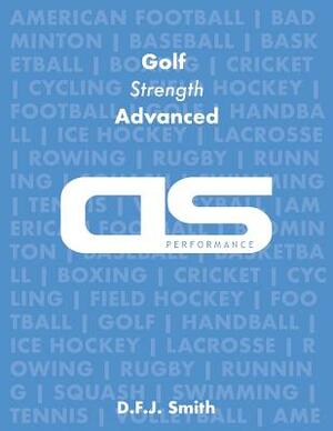DS Performance - Strength & Conditioning Training Program for Golf, Strength, Advanced by D. F. J. Smith