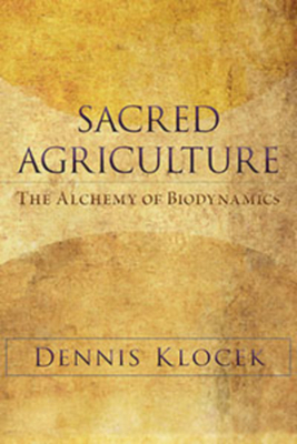 Sacred Agriculture: The Alchemy of Biodynamics by Dennis Klocek