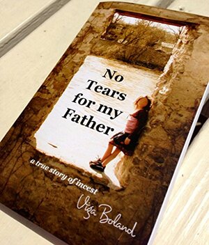 No Tears for My Father: A true story of incest by Viga Boland