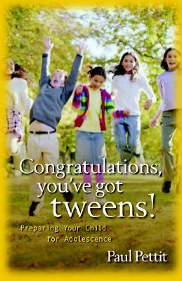 Congratulations, You've Got Tweens!: Preparing Your Child for Adolescence by Paul Pettit