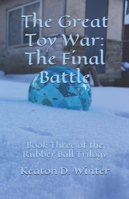 The Great Toy War: The Final Battle by Keaton D. Winter