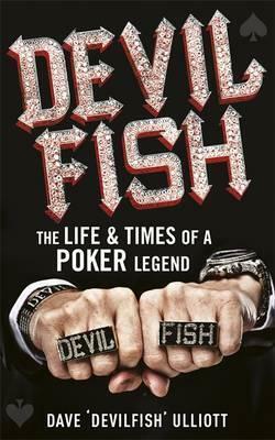 Devilfish: The Life & Times of a Poker Legend by Dave Ulliott