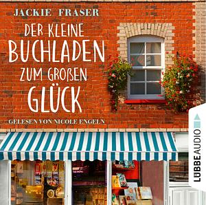 Der kleine Buchladen zum großen Glück by Jackie Fraser