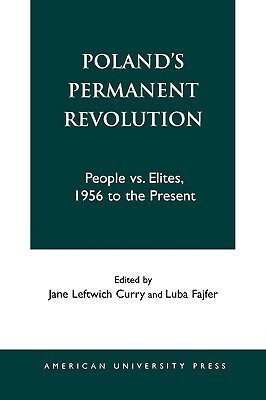 Poland's Permanent Revolution: People vs. Elites, 1956 to the Present by Jane Leftwich Curry