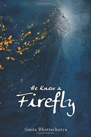 He Knew a Firefly by Smita Bhattacharya