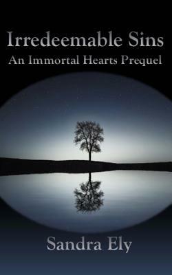 Irredeemable Sins: An Immortal Hearts Prequel by Sandra Ely
