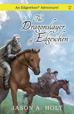 The Dragonslayer of Edgewhen by Jason A. Holt, Jason A. Holt