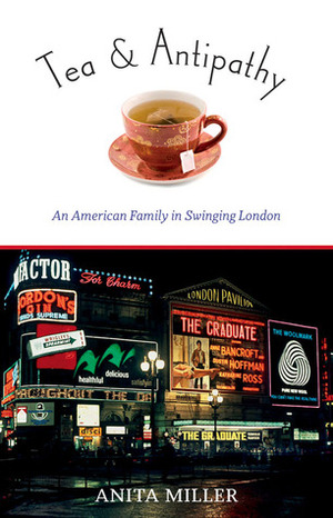 Tea & Antipathy: An American Family in Swinging London by Anita Miller