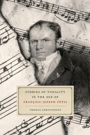 Stories of Tonality in the Age of François-Joseph Fétis by Thomas Christensen
