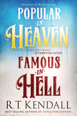 Popular in Heaven Famous in Hell: Find Out What Pleases God & Terrifies Satan by R. T. Kendall
