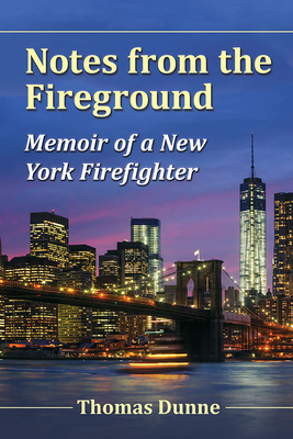 Notes from the Fireground: Memoir of a New York Firefighter by Thomas Dunne