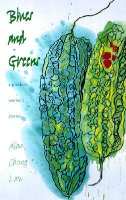 Blues and Greens: A Produce Worker's Journal by Alan Chong Lau