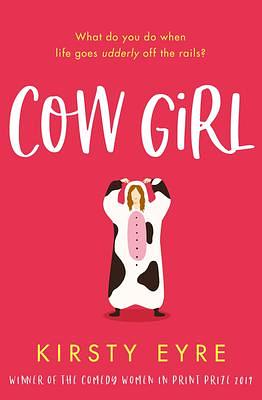 Cow Girl: shortlisted for the Katie Fforde Debut Romantic Novel Award – the perfect funny and feelgood romance by Kirsty Eyre, Kirsty Eyre