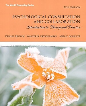 Psychological Consultation and Collaboration: Introduction to Theory and Practice by Ann Schulte, Walter Pryzwansky, Duane Brown