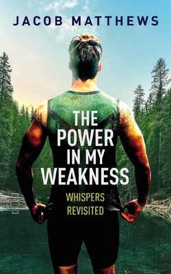 The Power in my Weakness: Whispers Revisited by Jacob Matthews