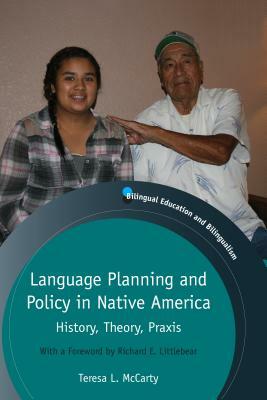 Language Planning and Policy in Native America: History, Theory, Praxis by Teresa L. McCarty