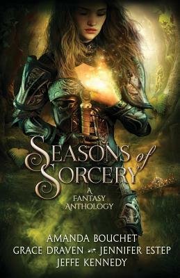 Seasons of Sorcery: A Fantasy Anthology by Grace Draven, Jeffe Kennedy, Amanda Bouchet Jennifer Estep