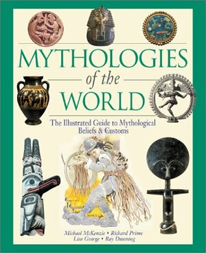 Mythologies of the World: The Illustrated Guide to Mythological Beliefs & Customs by Michael McKenzie