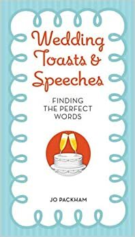 Wedding ToastsSpeeches: Finding the Perfect Words by Jo Packham