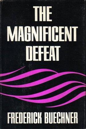 The magnificent defeat by Frederick Buechner, Frederick Buechner