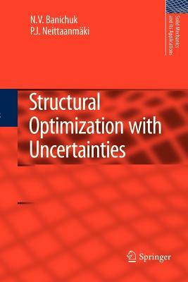 Structural Optimization with Uncertainties by N. V. Banichuk, Pekka Neittaanmäki