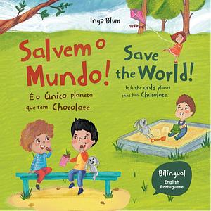 Save the World! It Is the Only Place That Has Chocolate. - Salvem o Mundo. É o Único Planeta que Tem Chocolate!: Bilingual Children's Picture Book in English and Portuguese. by planetOh concepts, Ira Baykovska, Ingo Blum