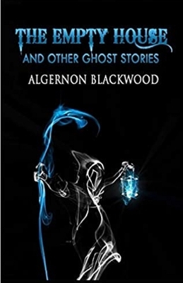 The Empty House and Other Ghost Stories Illustrated by Algernon Blackwood