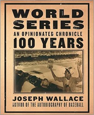 World Series: An Opinionated Chronicle 100 Years by Joseph Wallace