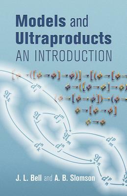 Models and Ultraproducts: An Introduction by A. B. Slomson, J. L. Bell