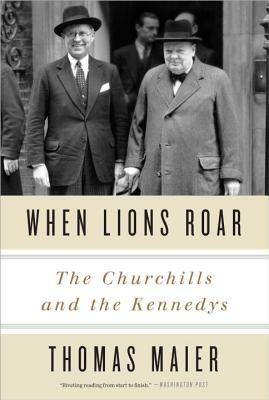 When Lions Roar: The Churchills and the Kennedys by Thomas Maier