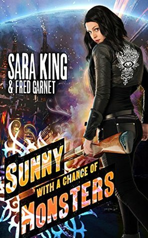 Sunny with a Chance of Monsters (Sunny Day, Paranormal Badass) by Sara King, Shaye Marlow, Fred Garnet