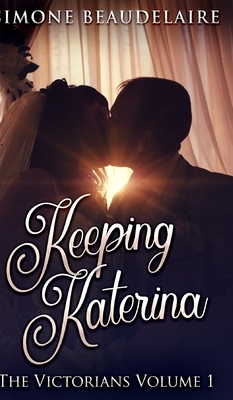 Keeping Katerina (The Victorians Book 1) by Simone Beaudelaire
