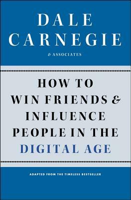 How to Win Friends and Influence People in the Digital Age by Dale Carnegie