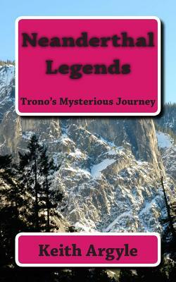 Neanderthal Legends: Trono's Mysterious Journey by Keith Argyle