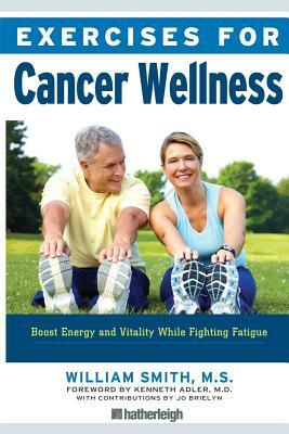 Exercises for Cancer Wellness: Restoring Energy and Vitality While Fighting Fatigue by William Smith
