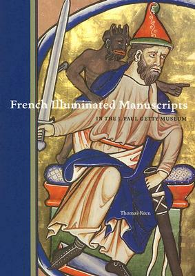 French Illuminated Manuscripts: In the J. Paul Getty Museum by Thomas Kren