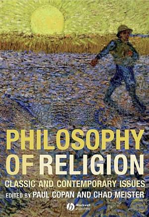 Philosophy of Religion: Classic and Contemporary Issues by Paul Copan, Chad Meister