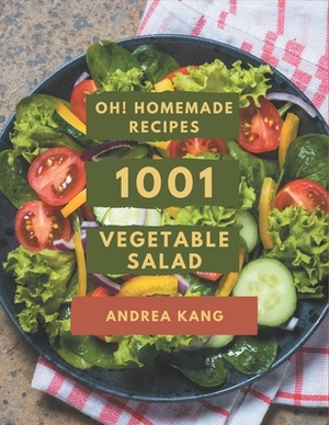 Oh! 1001 Homemade Vegetable Salad Recipes: Best Homemade Vegetable Salad Cookbook for Dummies by Andrea Kang