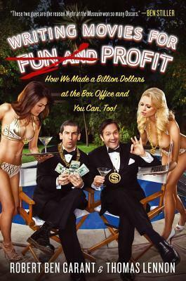 Writing Movies for Fun and Profit: How We Made a Billion Dollars at the Box Office and You Can, Too! by Robert Ben Garant, Thomas Lennon